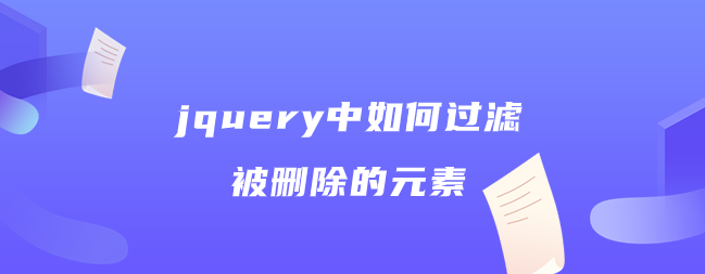 jquery中如何过滤被删除的元素