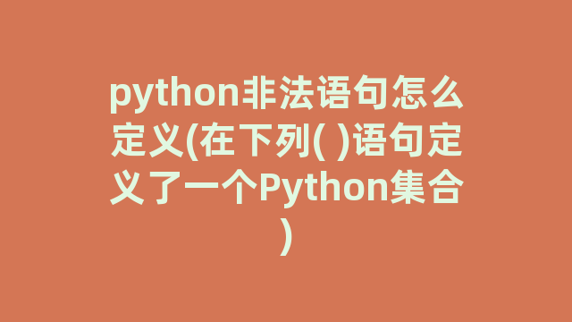 python非法语句怎么定义(在下列( )语句定义了一个Python集合)