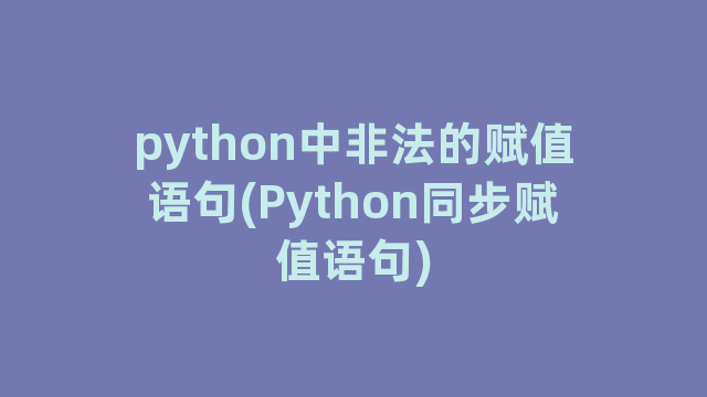 python中非法的赋值语句(Python同步赋值语句)