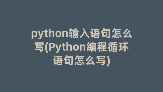 python输入语句怎么写(Python编程循环语句怎么写)