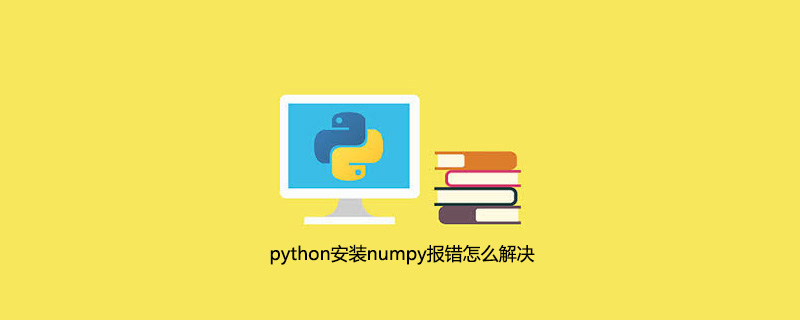 python安装numpy报错怎么解决