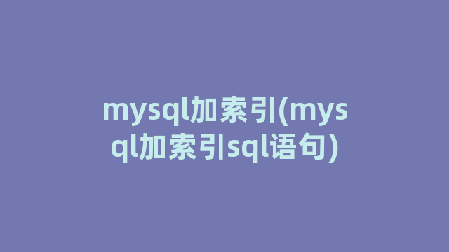 mysql加索引(mysql加索引sql语句)