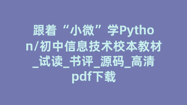 跟着“小微”学Python/初中信息技术校本教材_试读_书评_源码_高清pdf下载