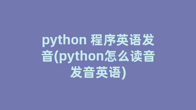 python 程序英语发音(python怎么读音发音英语)