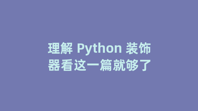 理解 Python 装饰器看这一篇就够了