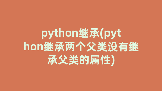 python继承(python继承两个父类没有继承父类的属性)