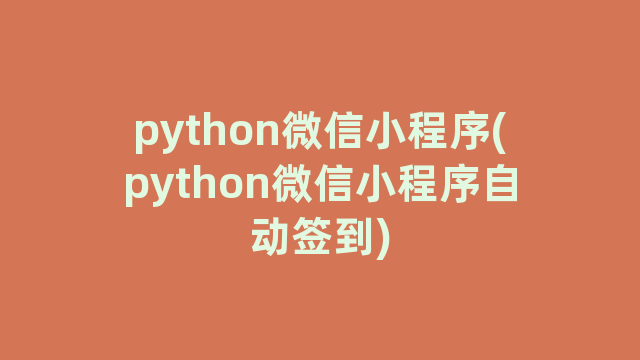 python微信小程序(python微信小程序自动签到)