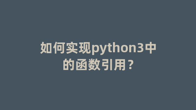 如何实现python3中的函数引用？