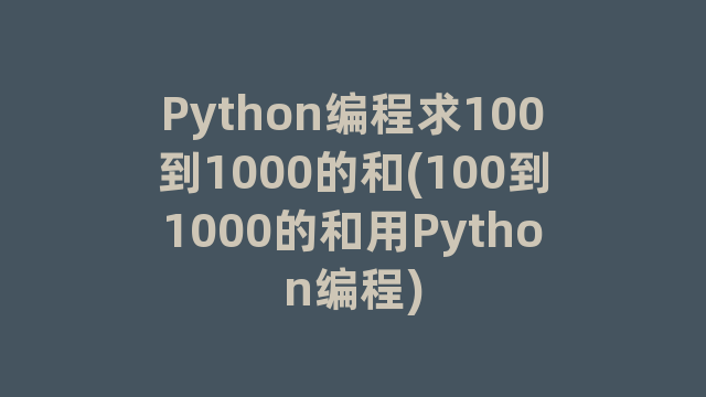 Python编程求100到1000的和(100到1000的和用Python编程)