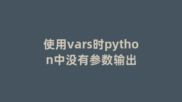 使用vars时python中没有参数输出