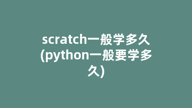 scratch一般学多久(python一般要学多久)