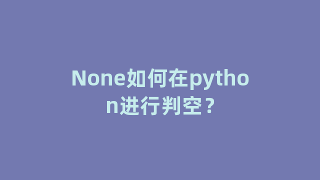 None如何在python进行判空？