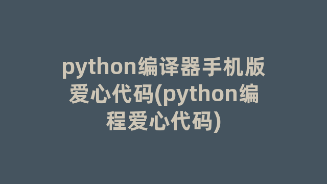 python编译器手机版爱心代码(python编程爱心代码)