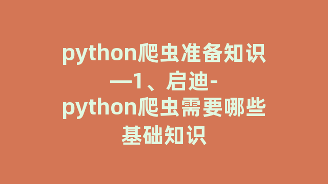 python爬虫准备知识—1、启迪-python爬虫需要哪些基础知识