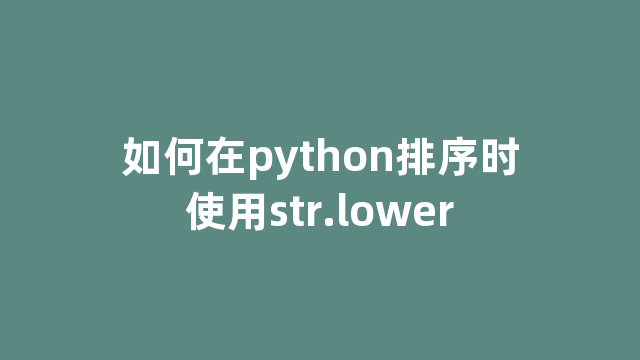 如何在python排序时使用str.lower