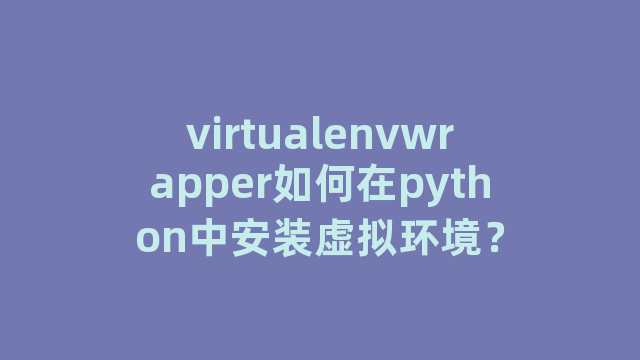 virtualenvwrapper如何在python中安装虚拟环境？