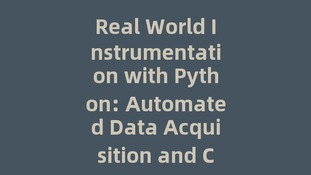 Real World Instrumentation with Python: Automated Data Acquisition and Control Systems [平装]_试读_书评_源码_高清pdf下载