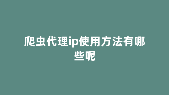 爬虫代理ip使用方法有哪些呢