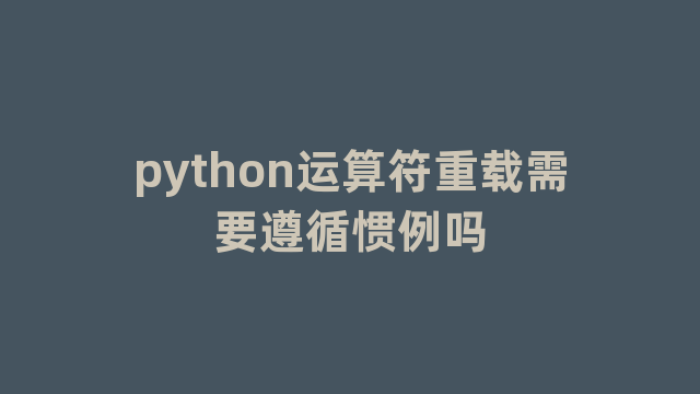 python运算符重载需要遵循惯例吗