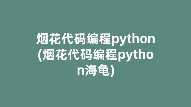 烟花代码编程python(烟花代码编程python海龟)