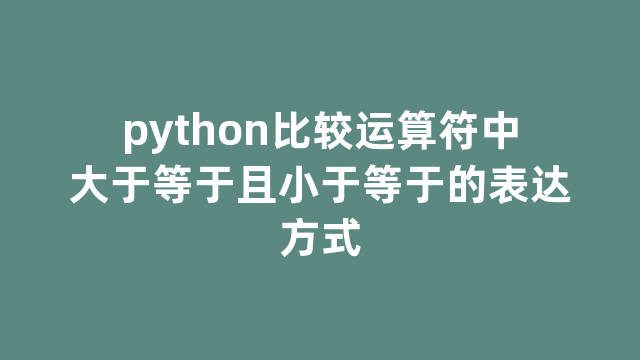 python比较运算符中大于等于且小于等于的表达方式