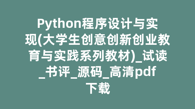 Python程序设计与实现(大学生创意创新创业教育与实践系列教材)_试读_书评_源码_高清pdf下载