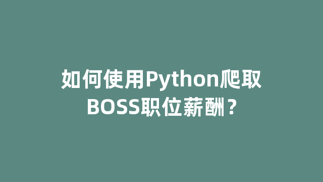 如何使用Python爬取BOSS职位薪酬？