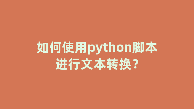 如何使用python脚本进行文本转换？