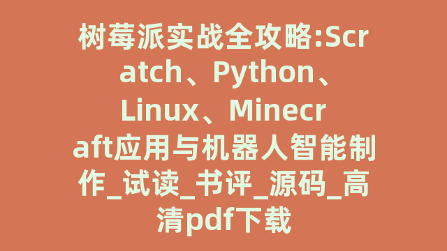 树莓派实战全攻略:Scratch、Python、Linux、Minecraft应用与机器人智能制作_试读_书评_源码_高清pdf下载