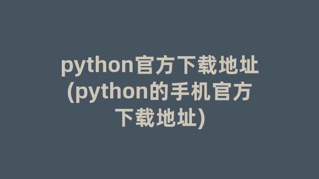 python官方下载地址(python的手机官方下载地址)