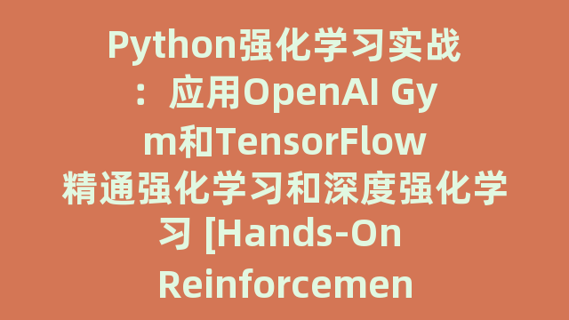 Python强化学习实战：应用OpenAI Gym和TensorFlow精通强化学习和深度强化学习 [Hands-On Reinforcement Learning with Python：Master Reinforcement and Deep Reinforcement Learning Using OperAl Gym and TensorFlow]_试读_书评_源码_高清pdf下载