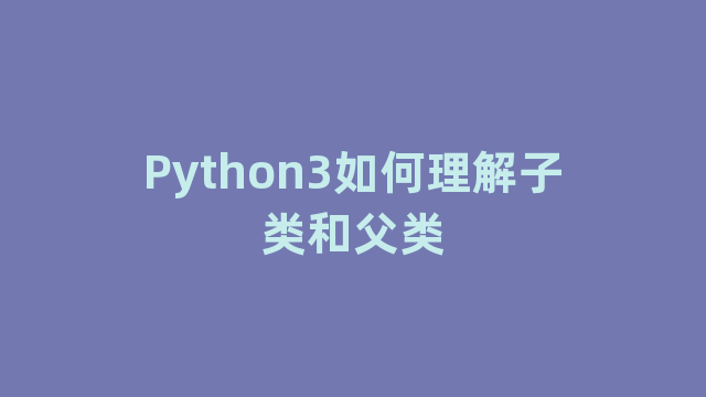 Python3如何理解子类和父类