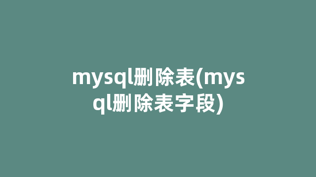 mysql删除表(mysql删除表字段)