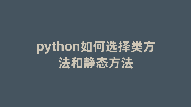 python如何选择类方法和静态方法