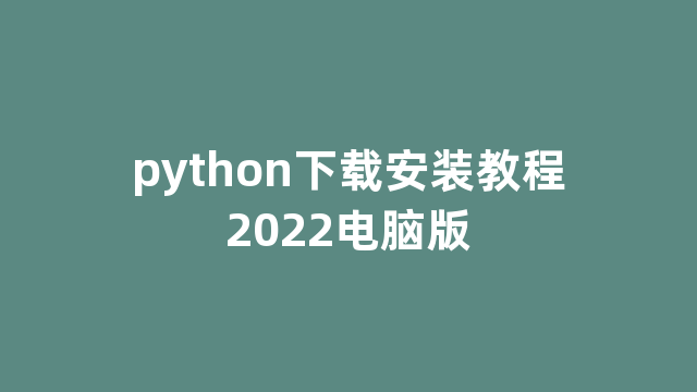 python下载安装教程2022电脑版