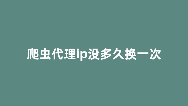 爬虫代理ip没多久换一次