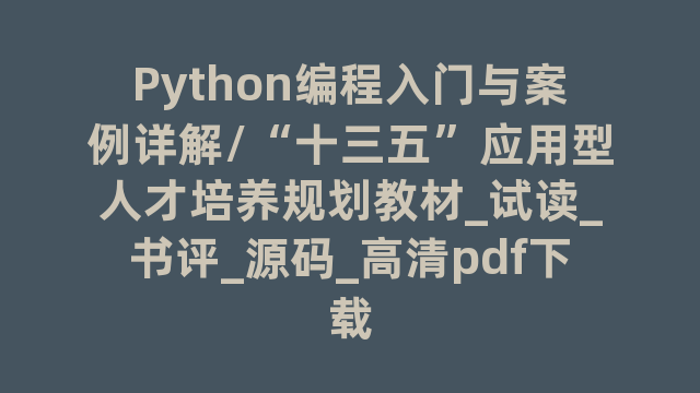 Python编程入门与案例详解/“十三五”应用型人才培养规划教材_试读_书评_源码_高清pdf下载