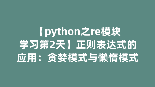 【python之re模块学习第2天】正则表达式的应用：贪婪模式与懒惰模式