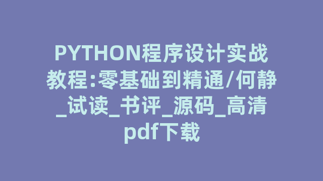 PYTHON程序设计实战教程:零基础到精通/何静_试读_书评_源码_高清pdf下载