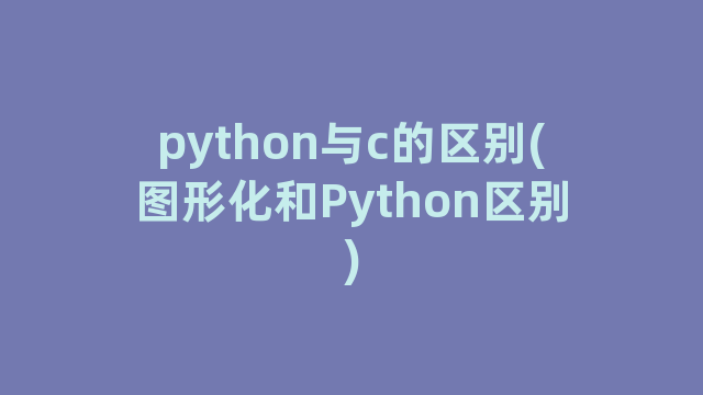 python与c的区别(图形化和Python区别)