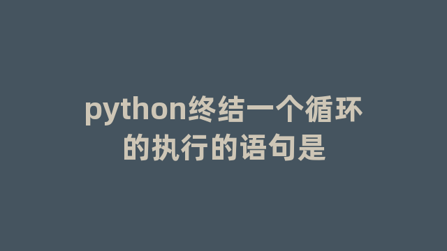 python终结一个循环的执行的语句是