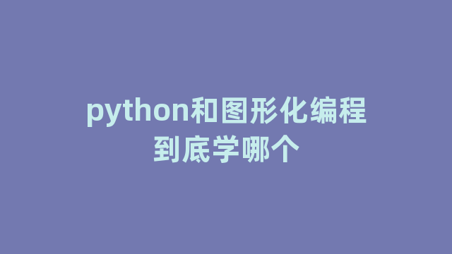 python和图形化编程到底学哪个