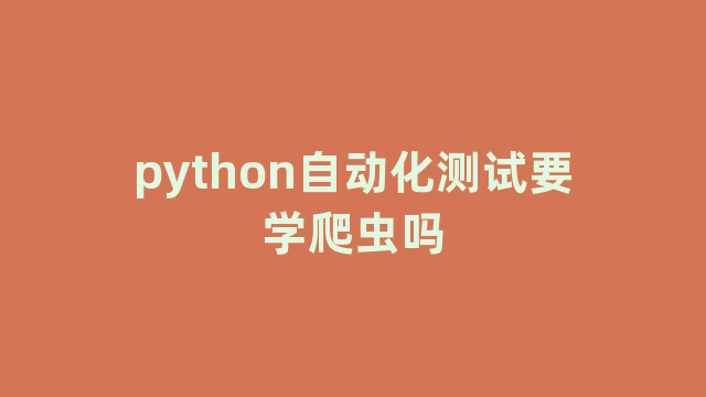 python自动化测试要学爬虫吗