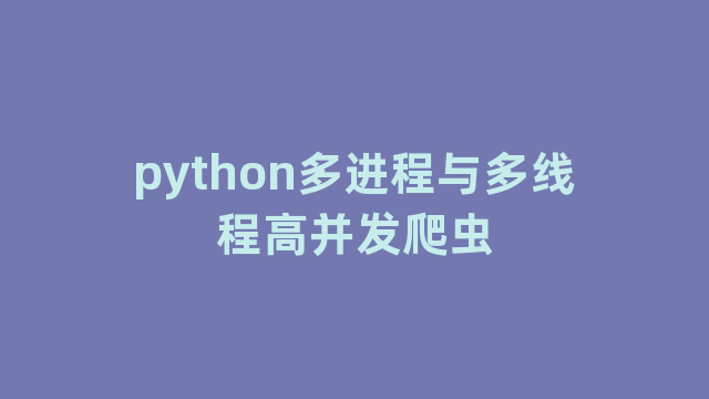 python多进程与多线程高并发爬虫