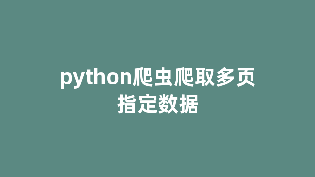 python爬虫爬取多页指定数据