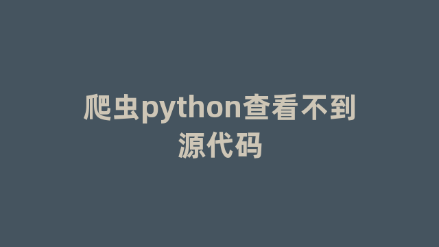 爬虫python查看不到源代码