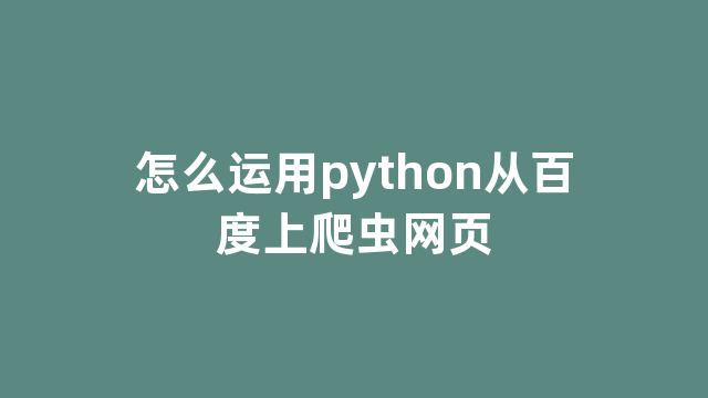 怎么运用python从百度上爬虫网页