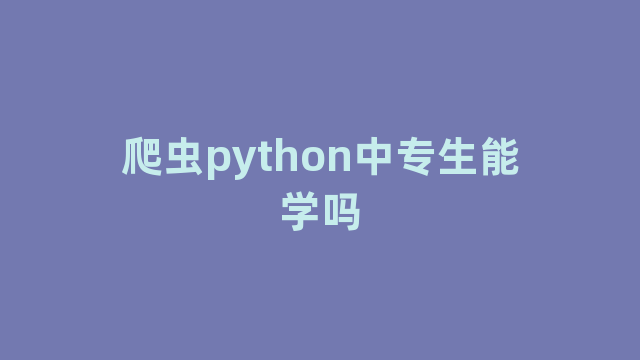 爬虫python中专生能学吗