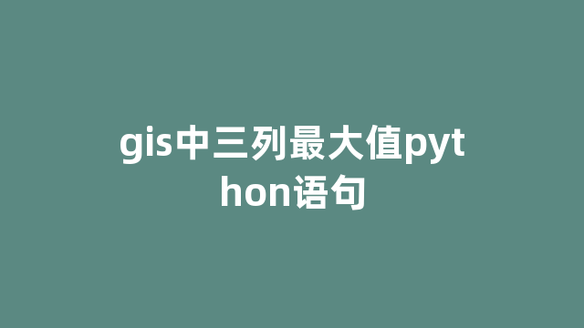 gis中三列最大值python语句