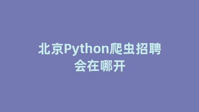 北京Python爬虫招聘会在哪开